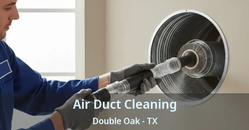 Air Duct Cleaning Double Oak - TX Air Duct Cleaning Double Oak - TX